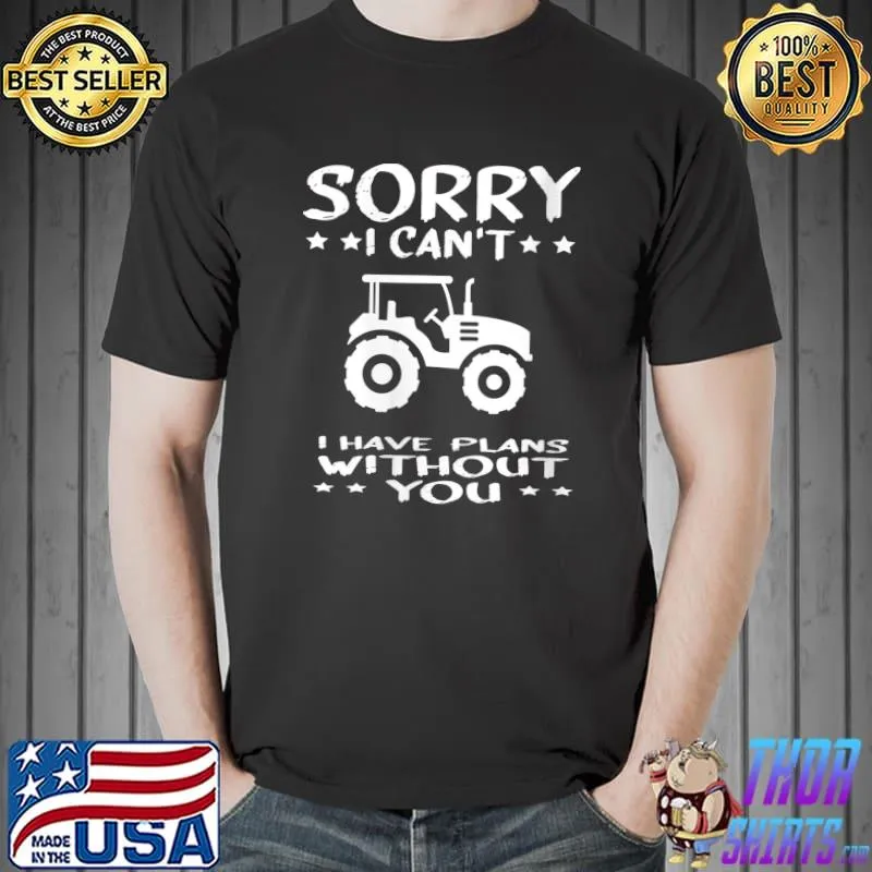 Official Sorry I Cant I Have Plans Without You Farmer Tractor T- Unisex