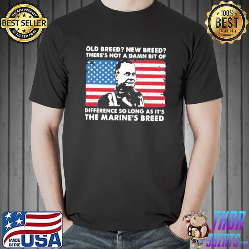 Old breed new breed there's not a damn bit of difference so long as it's the marine's breed Unisex