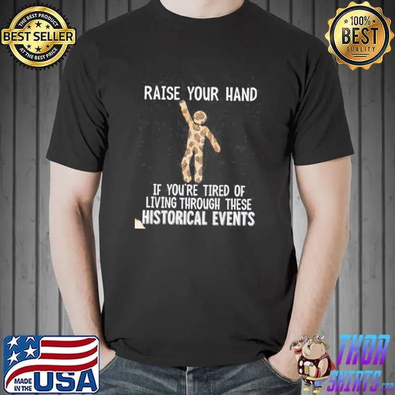 Raise You Hand If You're Tired Of Living Through These Historical Event Lepoard Shirt Unisex