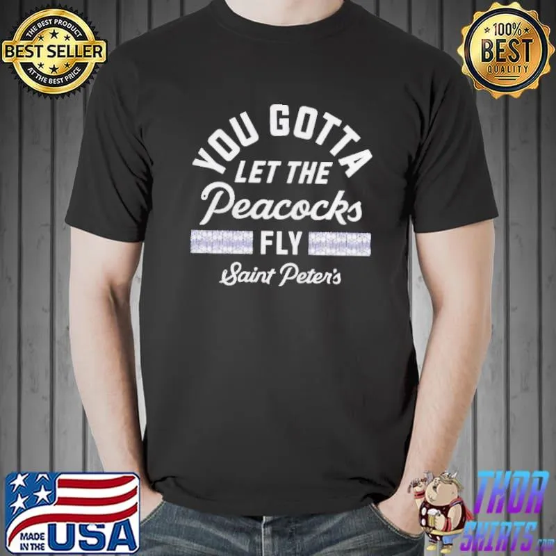 Saint peter's basketball you gotta let the peacocks fly shirt