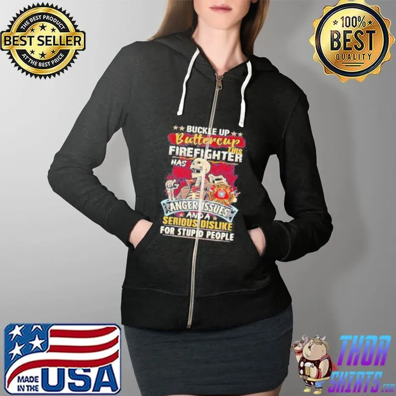 Skeleton buckle up buttercup this firefighter has anger issues and a serious dislike Full Zip Hooded