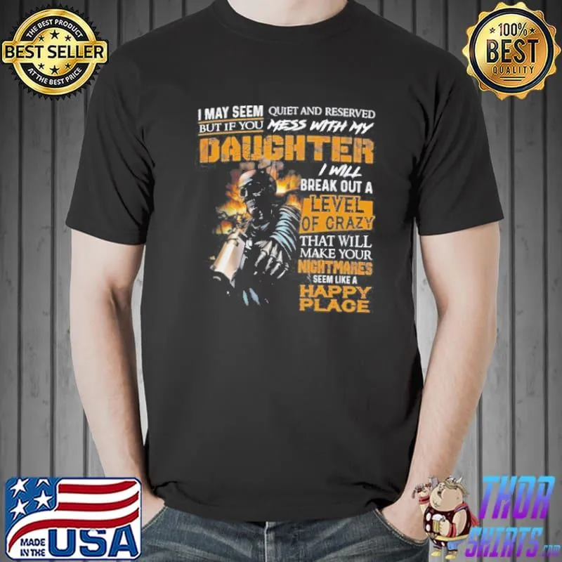 Skeleton I may seem quiet and reserved but if you mess with my daughter shirt