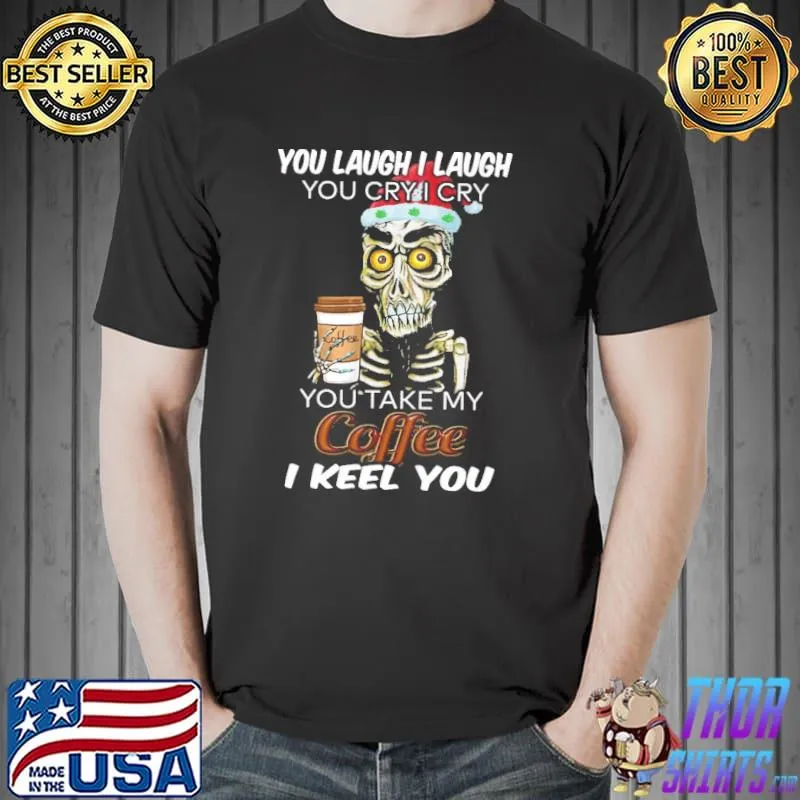 Skeletons You laugh i laugh you cry i cry you take my coffee i keel you Unisex