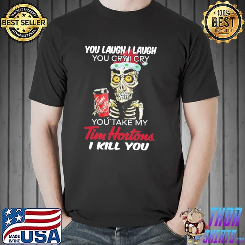 Skull you laugh i laugh you cry i cry you take my Tim Hortons i kill you Unisex