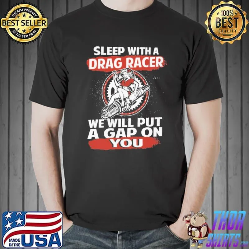 Sleep With Drag Racer We Will Put A Gap On You Shirt Unisex