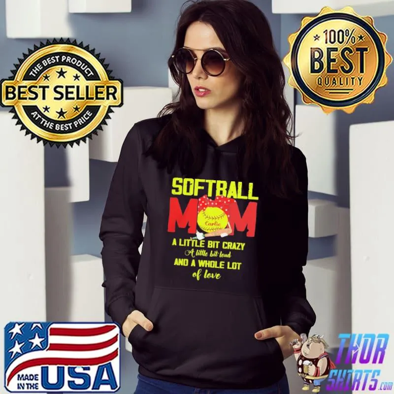 Softball Mom A Little Bit Crazy And A Whole Lot Of Love Shirt