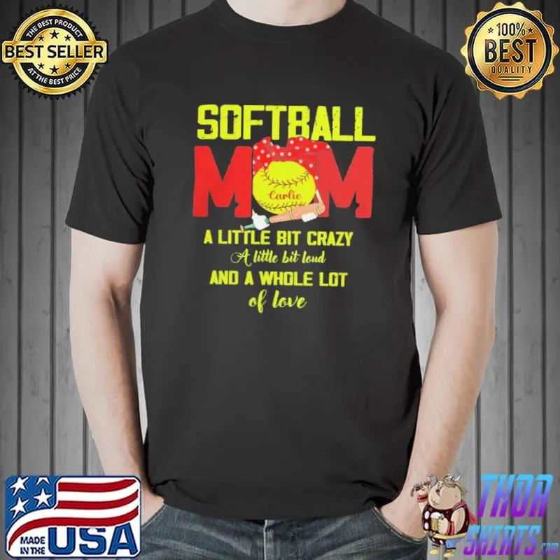 Softball Mom A Little Bit Crazy And A Whole Lot Of Love Shirt Unisex