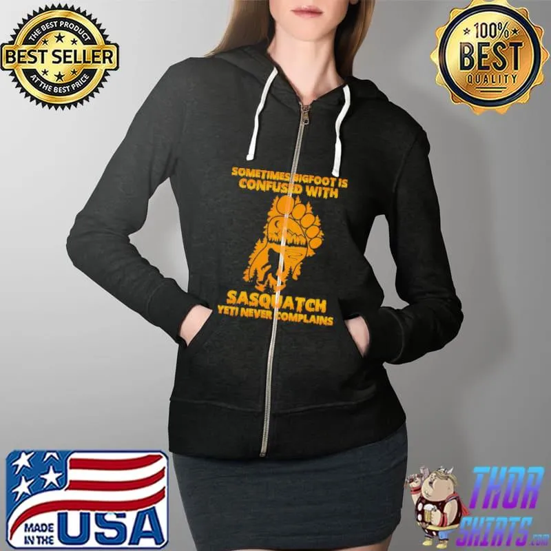 Sometimes bigfoot is confused with sasquatch yeti never complains Full Zip Hooded