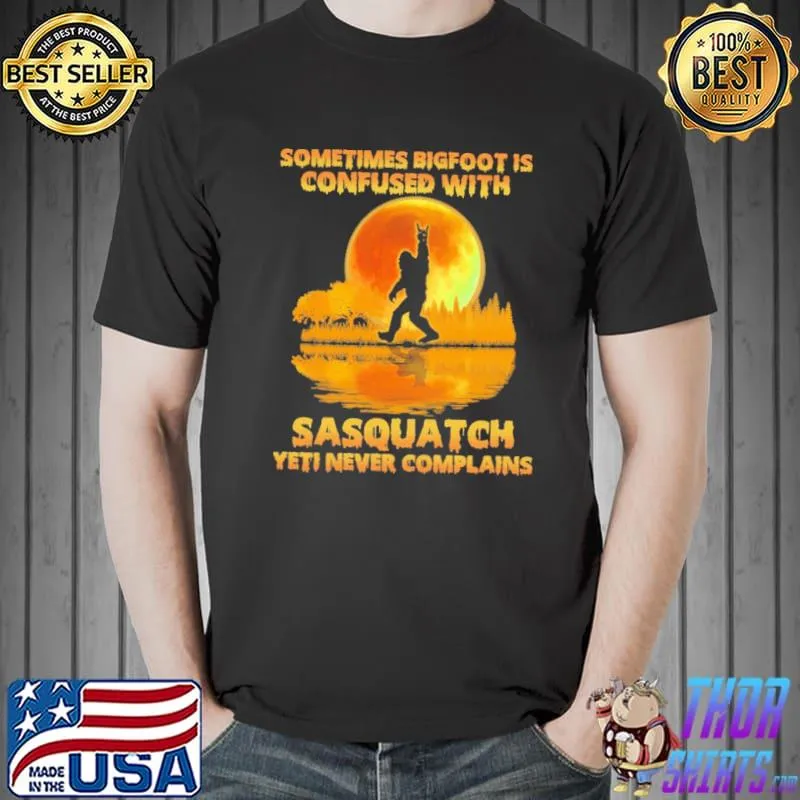 Sometimes bigfoot is confused with sasquatch yeti never complains moon shirt