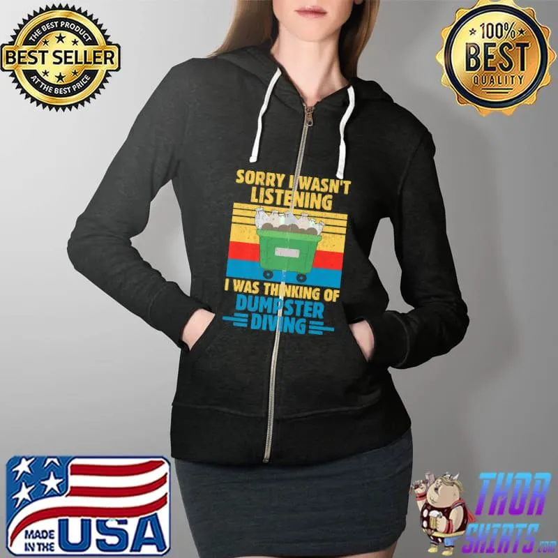 Sorry I Wasn't Listening I Was Thinking Of Dumpster Diving Premium T-Shirt Full Zip Hooded