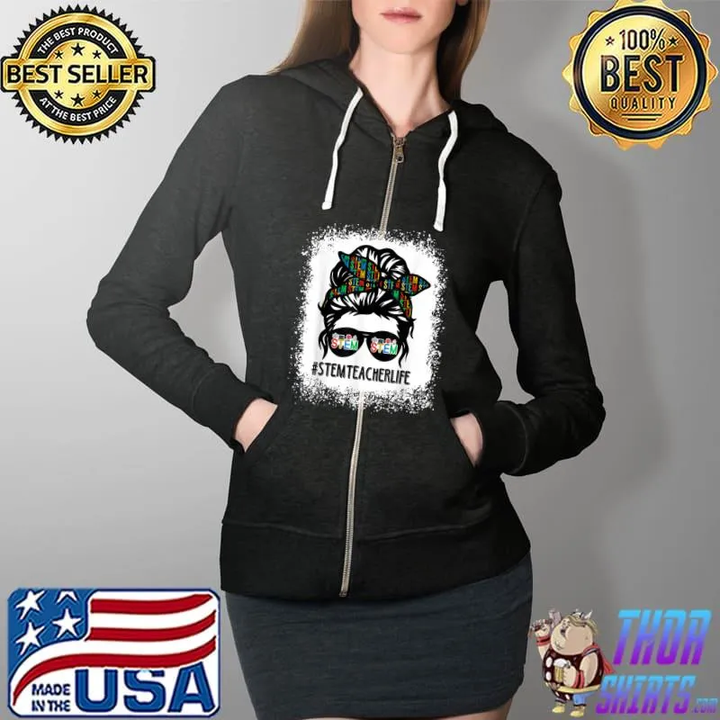 Stem Teacher Life With Messy Bun Girl Women Girl T-Shirt Full Zip Hooded