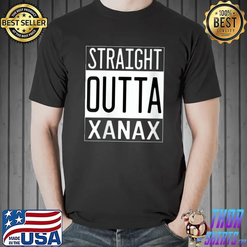 Straight Outta Xanax Cool Xanax Great Xanax T- Unisex