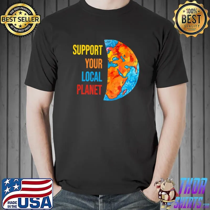 Support Your Local Planet Environment Protect Climate Earth Premium T-Shirt Unisex