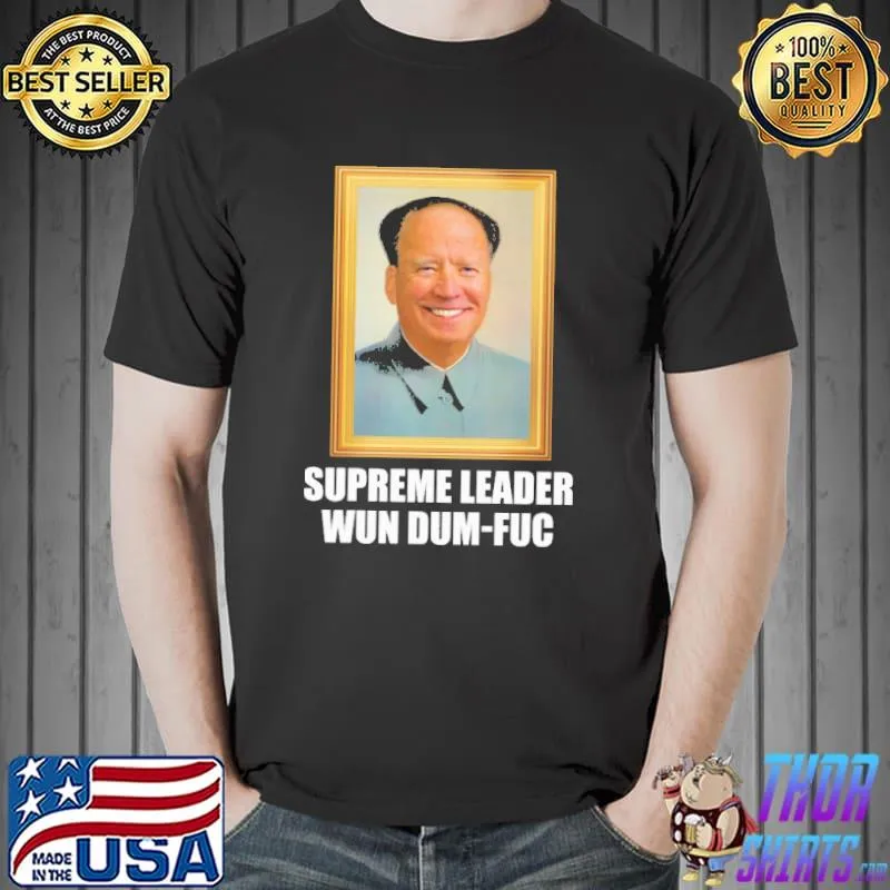 Supreme Leader Wun Dum Fuc Shirt Unisex