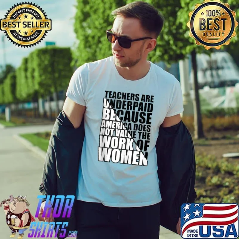 Teachers Are Underpaid Because America Does Not Value T-shirt