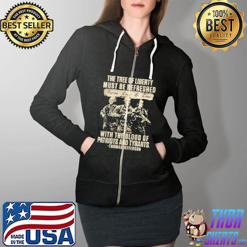 The Tree Of Liberty Must Be Refreshed From Time To Time With The Blood Of Patriots And Tyrants Thomas Jefferson Shirt Full Zip Hooded