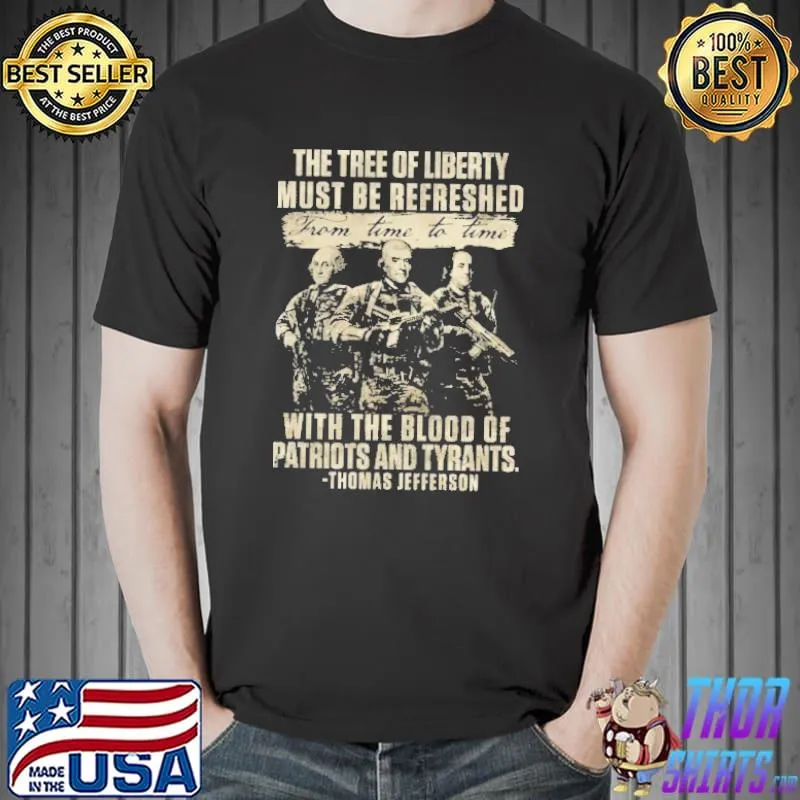 The Tree Of Liberty Must Be Refreshed From Time To Time With The Blood Of Patriots And Tyrants Thomas Jefferson Shirt