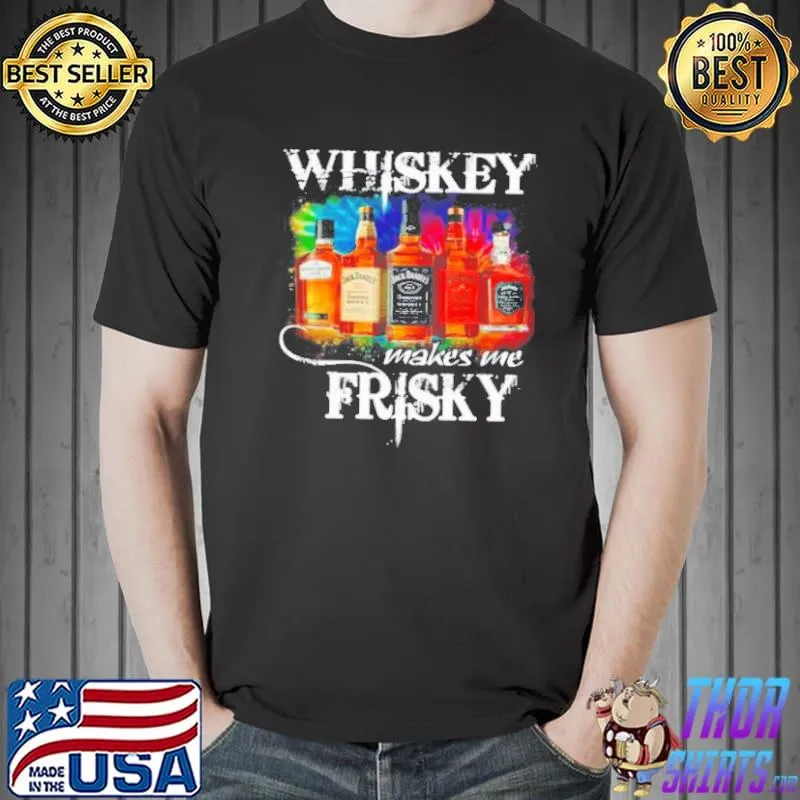The whiskey makes me frisky Unisex