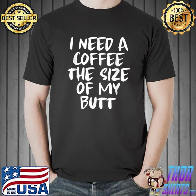 Top I Need A Coffee The Side Of My Butt Apparel T-Shirt Unisex