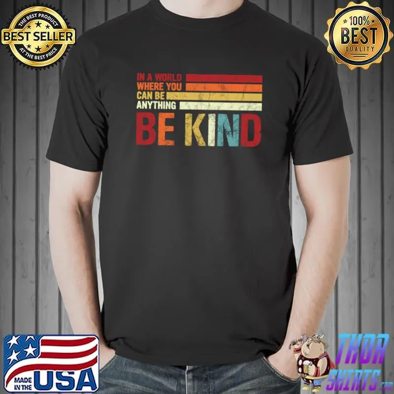 Top Retro 60s, 70s In A World Where You Can Be Anything Be Kind T- Unisex