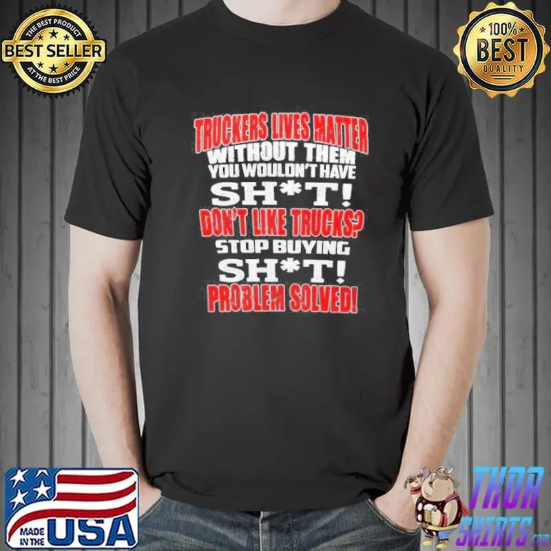 Truckers lives matter without them you wouldnt have shit Unisex