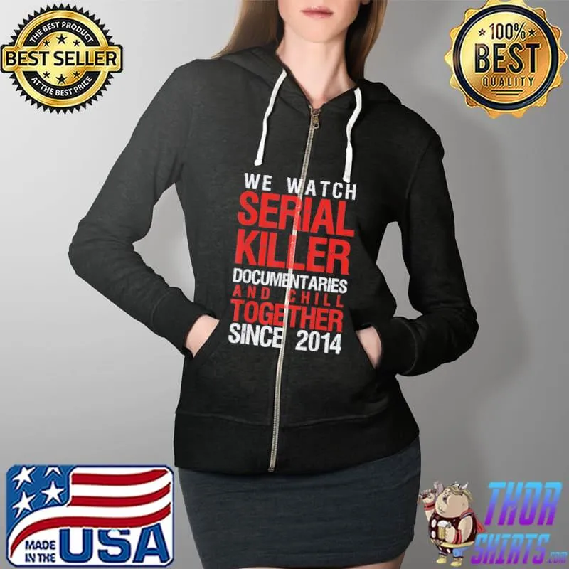 True Crime Couple 2014 Serial Killer Documentaries and Chill T-Shirt Full Zip Hooded