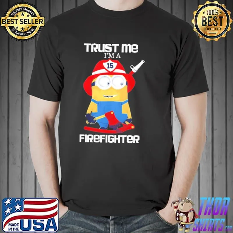 Trust Me I'm A Firefighter Minion Shirt Unisex