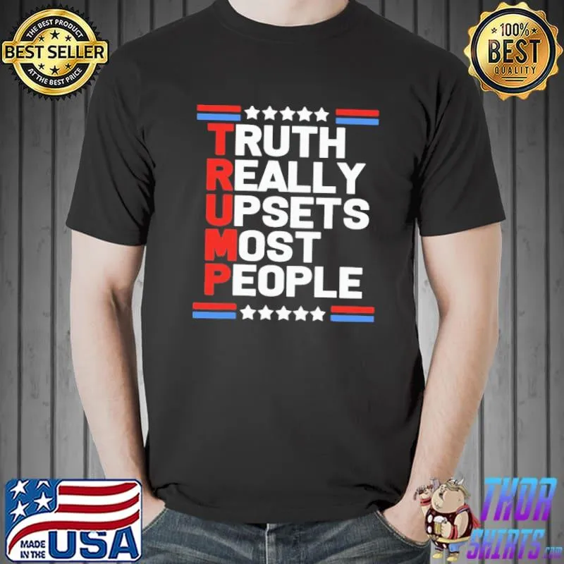 Truth really upsets most peple trump shirt