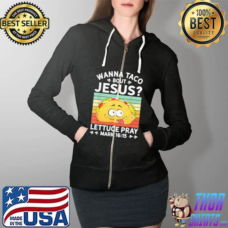 Wanna Taco Bout Jesus T-Shirt Full Zip Hooded