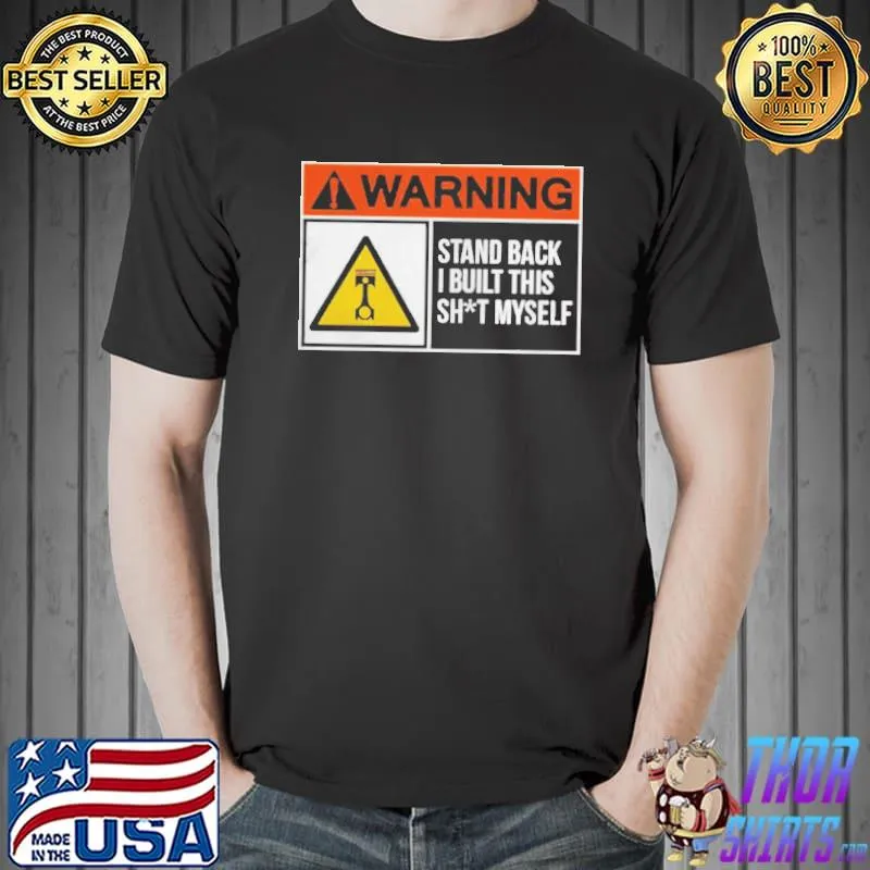 Warning stand back I built this shit myself shirt