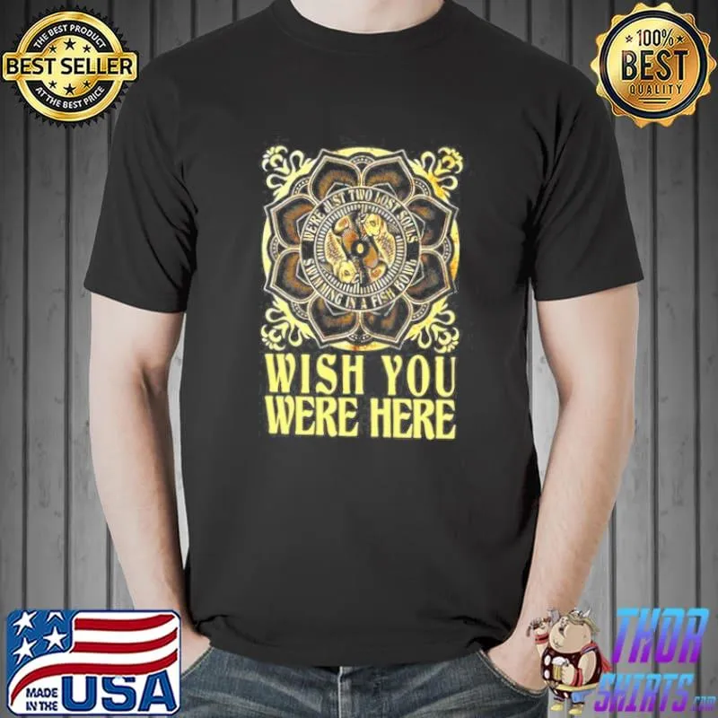 We're just two lost souls swimming in a fish bowl wish you were here Unisex