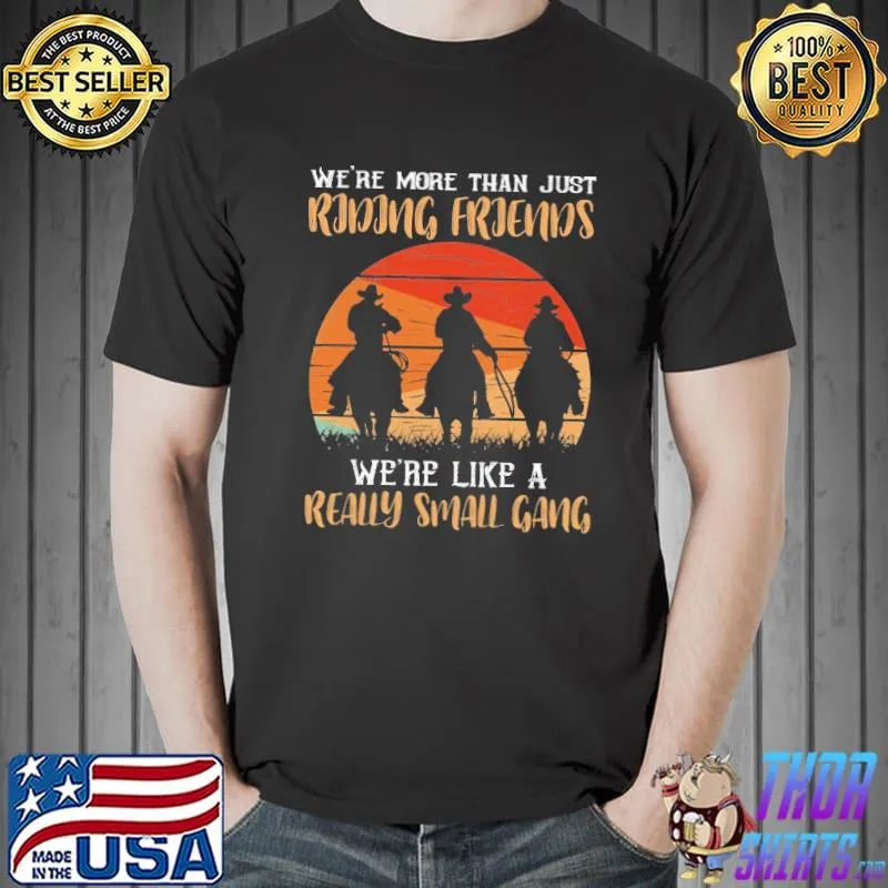 We're More Than Just Riding Friends We're Like Really Small Gang Vintage Shirt Unisex