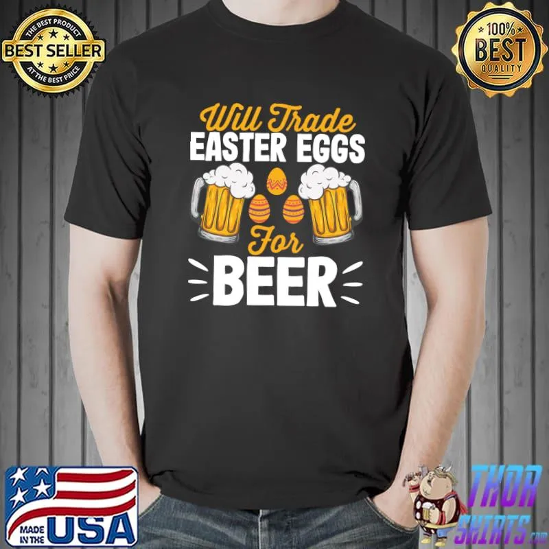 Will Trade Easter Eggs For Beer - Beer Drinking - Beer Lover T- Unisex