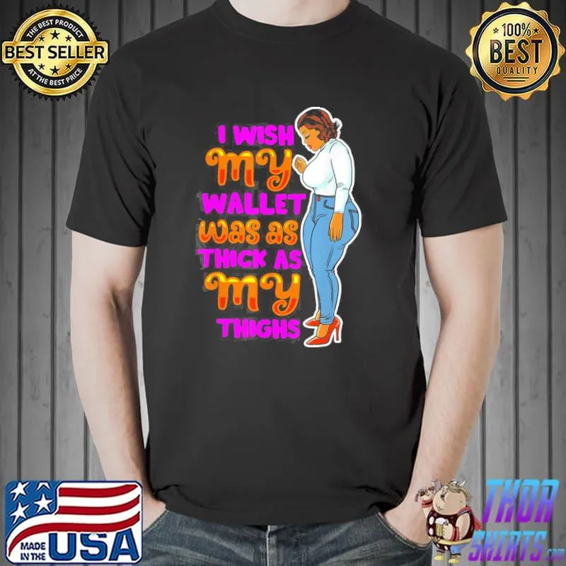 Wish Thick Thighs Wallet Melanin Women Black Mom Sista Girls T-Shirt