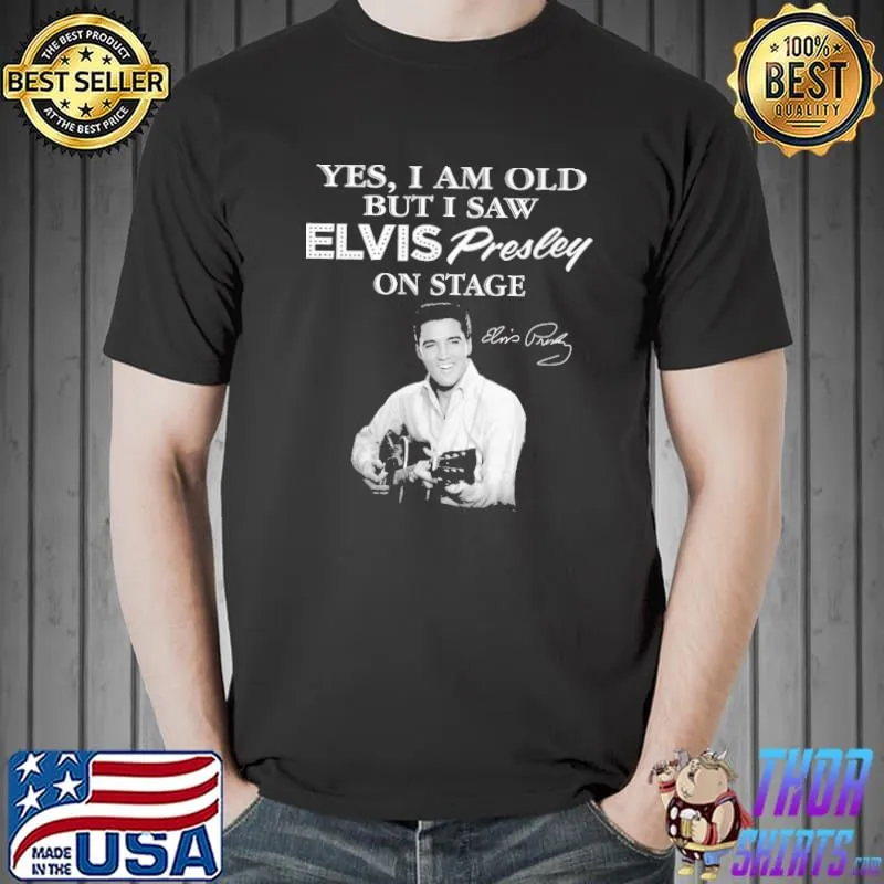 Yes I am old but I saw Elvis presley on stage shirt