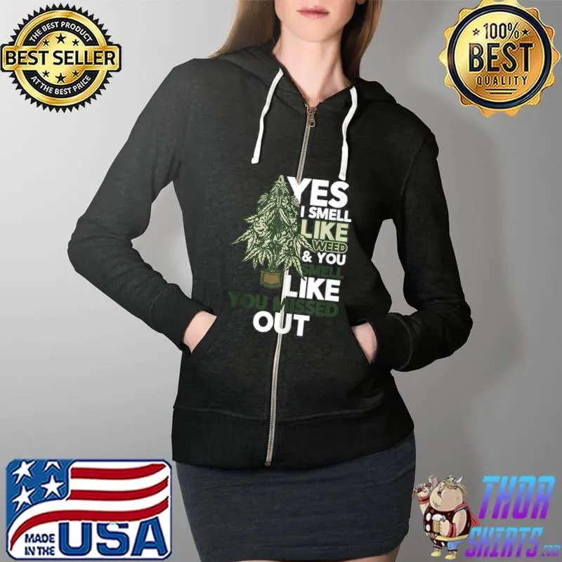Yes I Smell Like Weed You Smell Like You Missed Out T-Shirt Full Zip Hooded