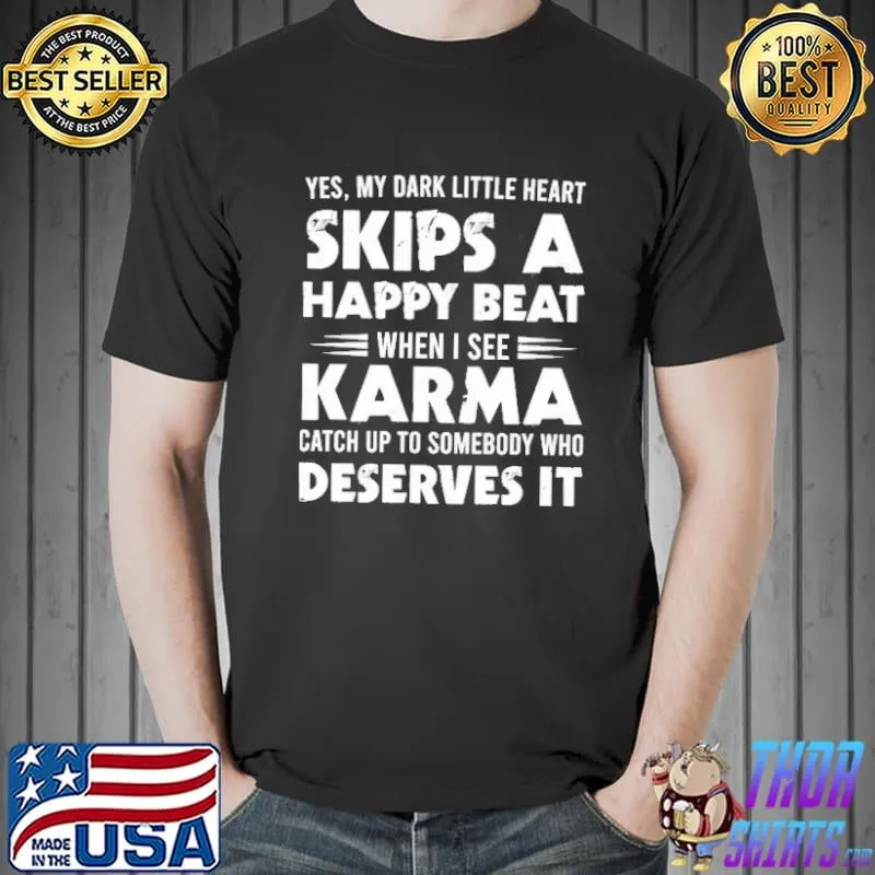 Yes my dark little heart skips a happy beat when I see Karma deserves it Unisex