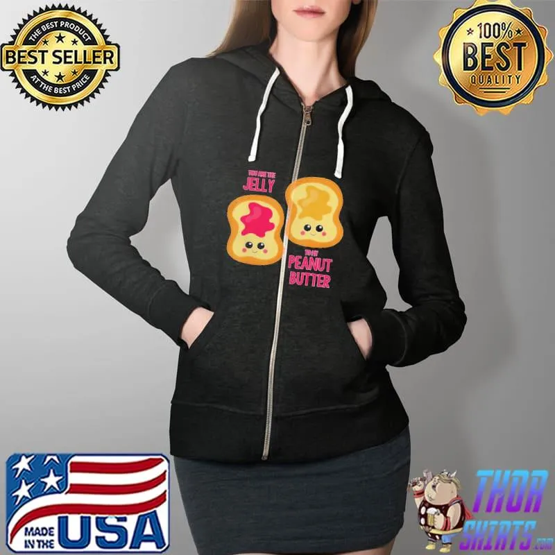 You are the jelly to my peanut butter best friend Full Zip Hooded