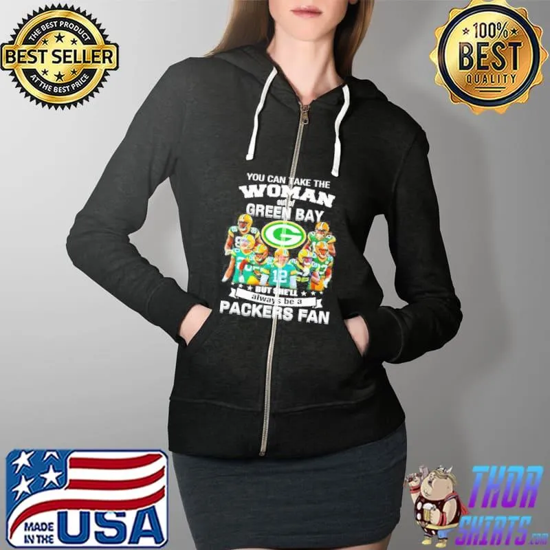 You can take the woman out of green but shell always be a Packers fan Full Zip Hooded