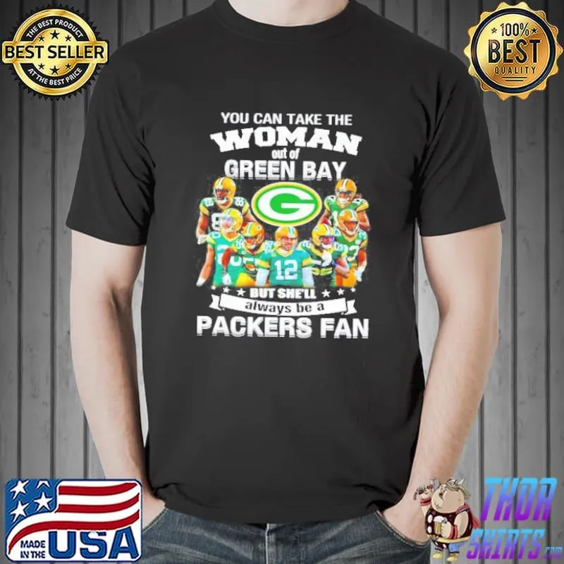 You can take the woman out of green but shell always be a Packers fan Unisex