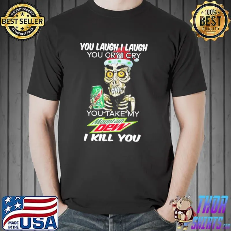 You laugh i laugh you cry i cry you take my mountain dew i kill you skeletons Unisex
