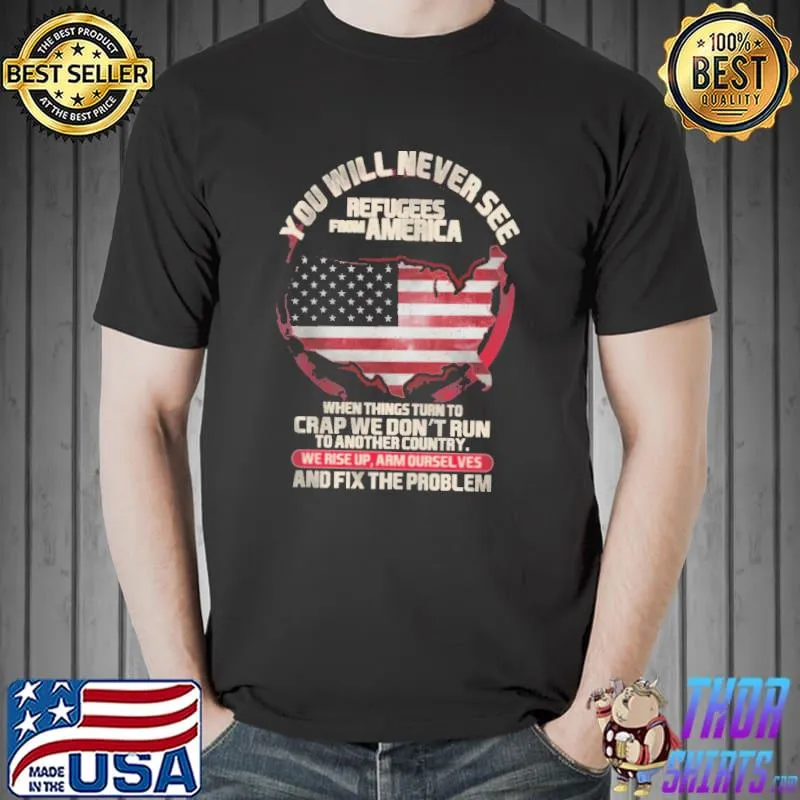 You Will Never See Refugees From America Flag Map Shirt Unisex