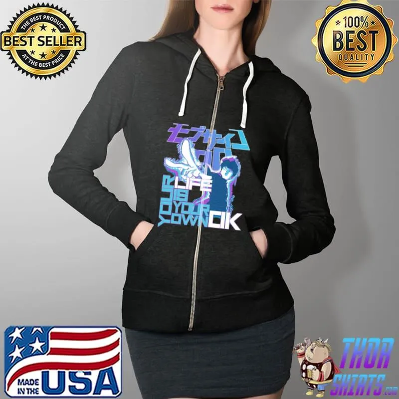 Your Life Is Your Own Ok Mob Psycho 100 Unisex T-Shirt Full Zip Hooded