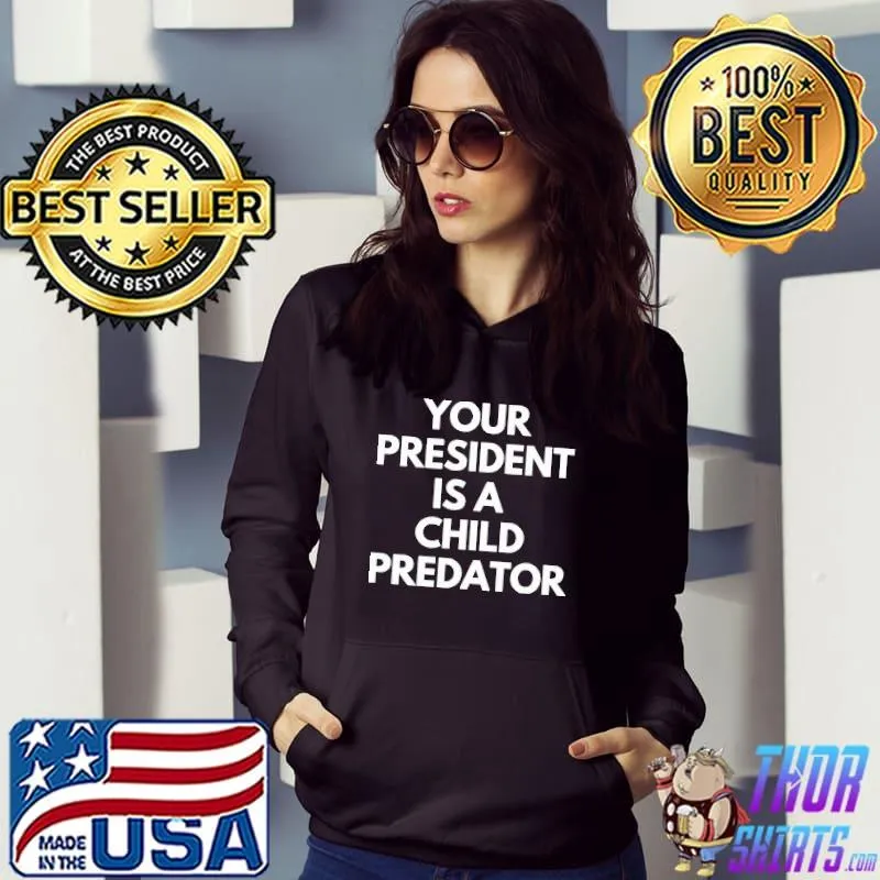Your President Is A Child Predator Shirt Hoodie