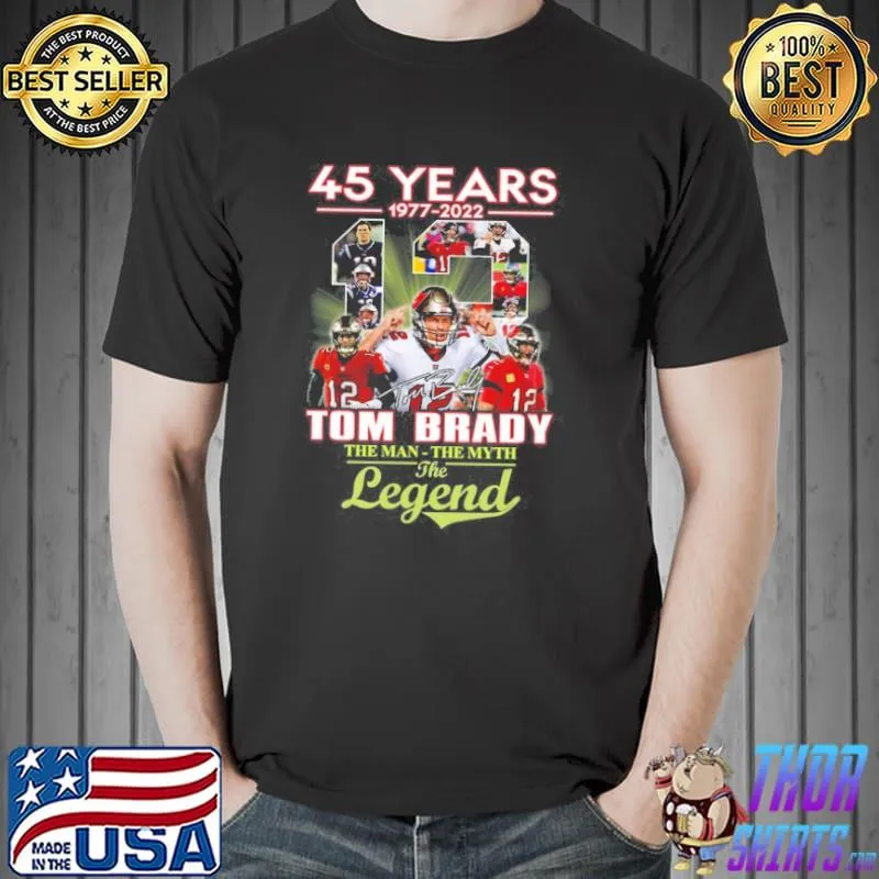 45 Years 1977 2022 Tom Brady The Man The Myth The Legend Shirt