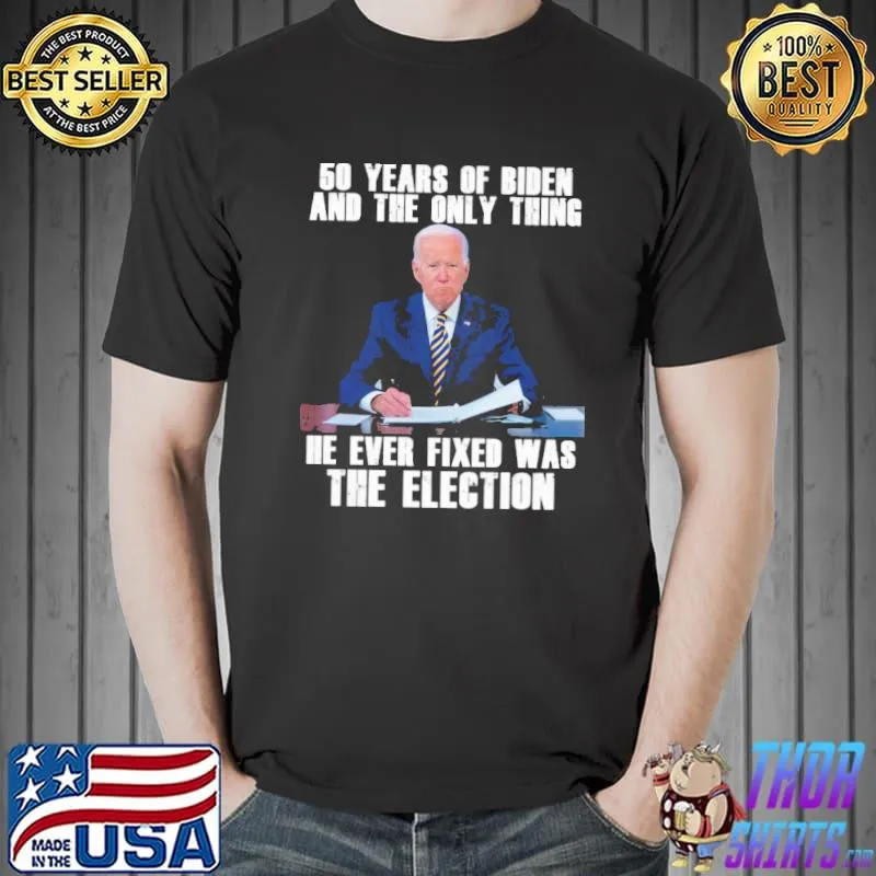 50 years of biden and the only thing he ever fixed was the election biden shirt