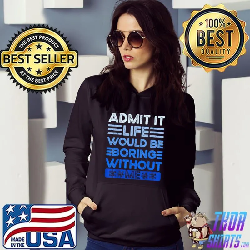 Admit It Life Would Be Boring Without Me , Autism awareness T-Shirt