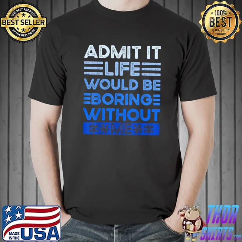 Admit It Life Would Be Boring Without Me , Autism awareness T-Shirt Unisex