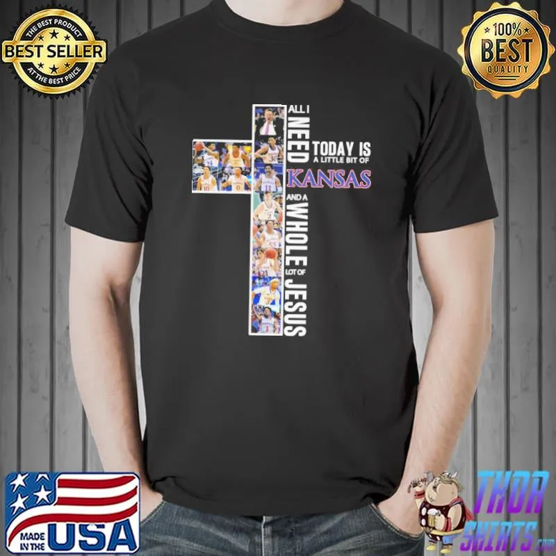All I Need Today Is A Little Bit Of Kansas And A Whole Lot Of Jesus Shirt Unisex