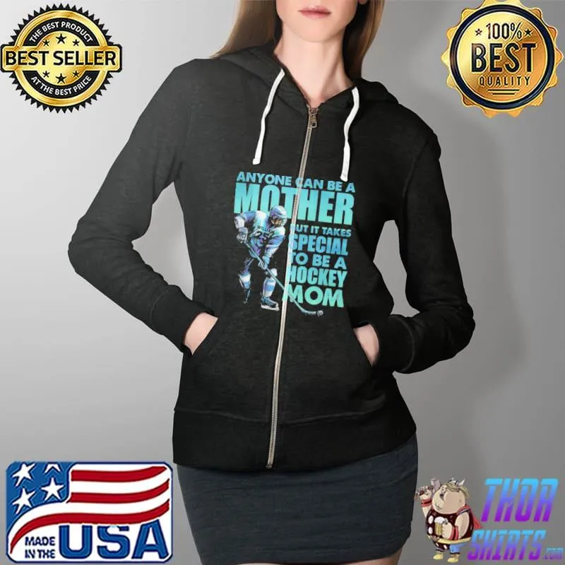 Anyone Can Be a Mother But It Takes Special To Be A Hockey Mom Shirt Full Zip Hooded